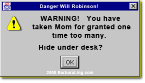 Warning!  Mom taken for granted one time too many!